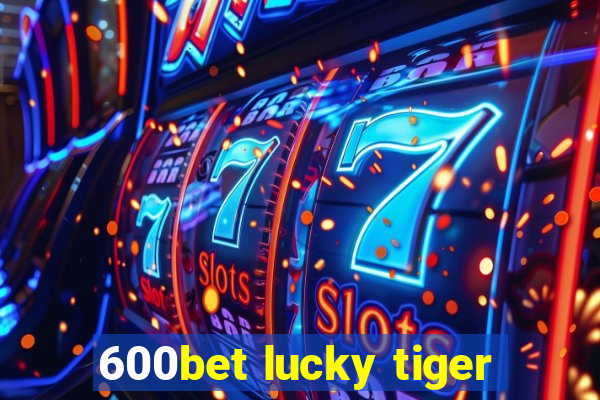 600bet lucky tiger